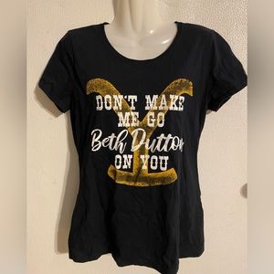Yellowstone size M women Don’t Make Me Go Beth Dutton On You black top t shirt